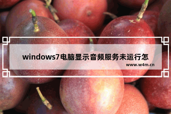 windows7电脑显示音频服务未运行怎么办