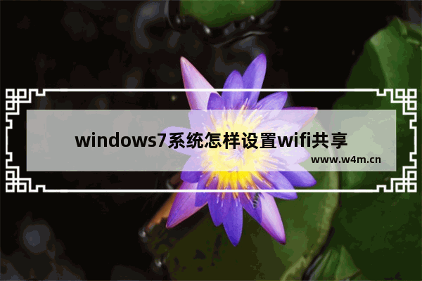 windows7系统怎样设置wifi共享