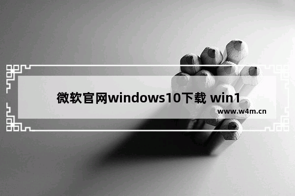 微软官网windows10下载 win10官网下载镜像教程