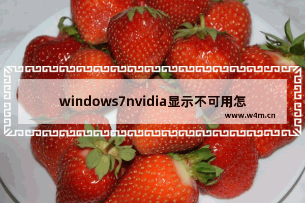 windows7nvidia显示不可用怎么办