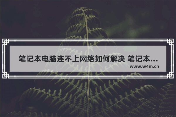 笔记本电脑连不上网络如何解决 笔记本连不上网络的解决方法