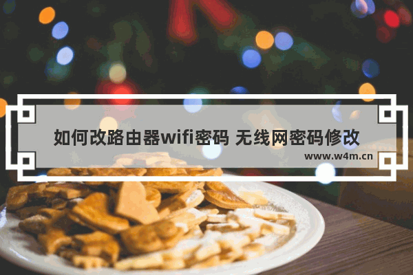 如何改路由器wifi密码 无线网密码修改教程