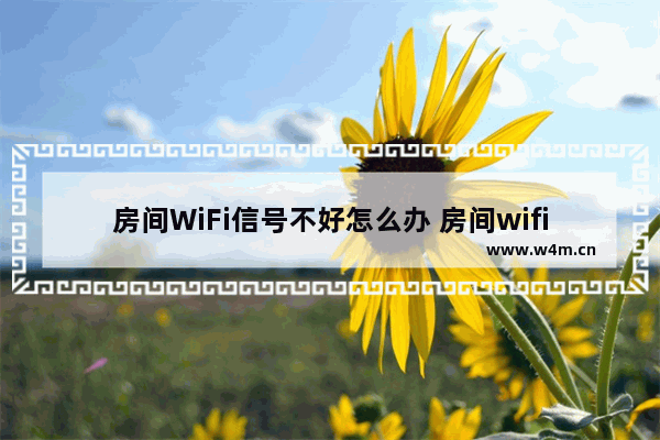 房间WiFi信号不好怎么办 房间wifi信号差的解决方法