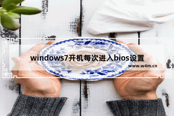 windows7开机每次进入bios设置怎么办