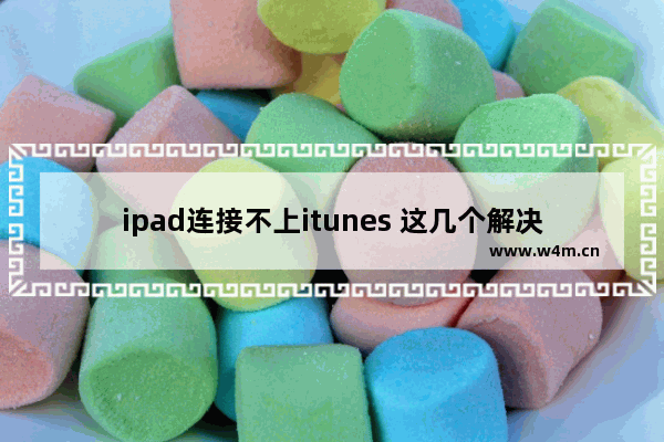 ipad连接不上itunes 这几个解决方法请收好