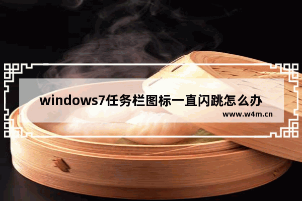 windows7任务栏图标一直闪跳怎么办