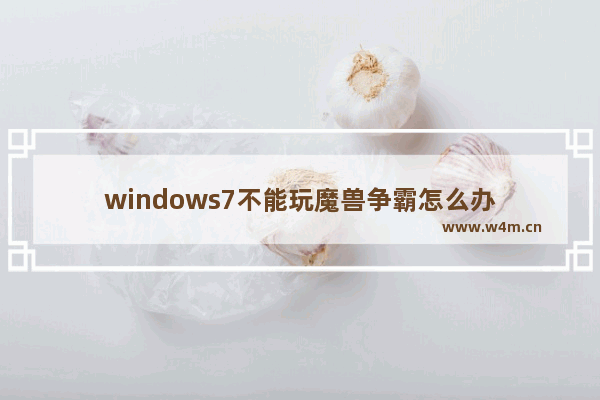 windows7不能玩魔兽争霸怎么办