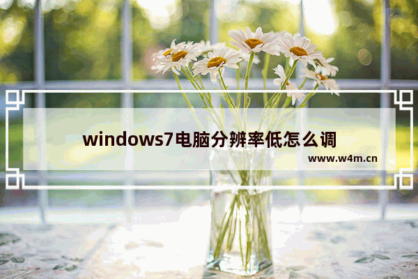 windows7电脑分辨率低怎么调