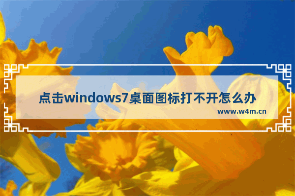 点击windows7桌面图标打不开怎么办