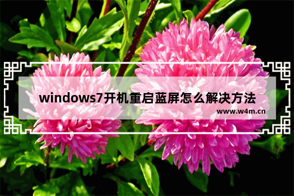 windows7开机重启蓝屏怎么解决方法