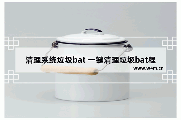 清理系统垃圾bat 一键清理垃圾bat程序教程