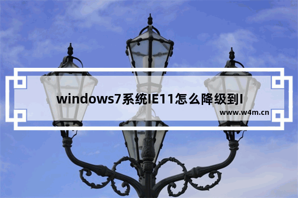 windows7系统IE11怎么降级到IE9