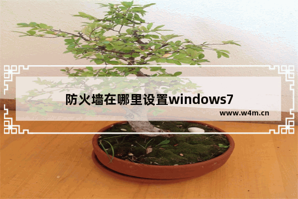 防火墙在哪里设置windows7