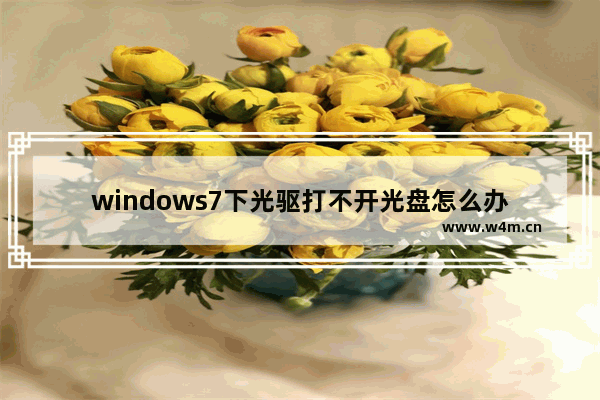 windows7下光驱打不开光盘怎么办