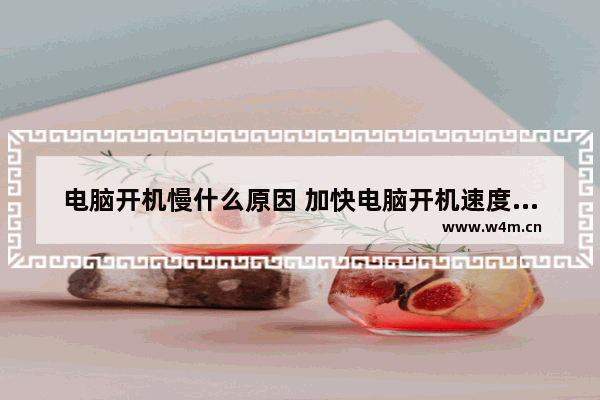 电脑开机慢什么原因 加快电脑开机速度的最佳方法