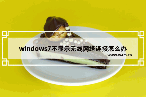 windows7不显示无线网络连接怎么办