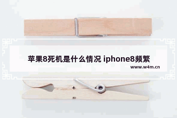 苹果8死机是什么情况 iphone8频繁死机原因