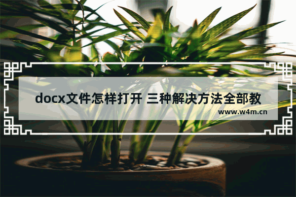 docx文件怎样打开 三种解决方法全部教给你