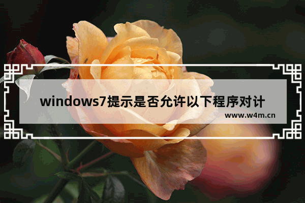 windows7提示是否允许以下程序对计算机进行更改