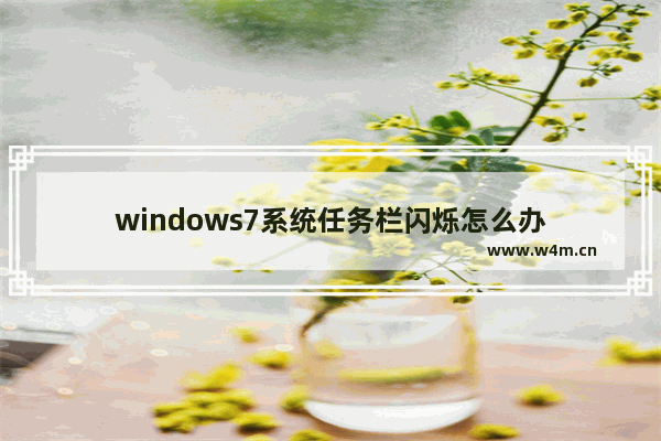 windows7系统任务栏闪烁怎么办