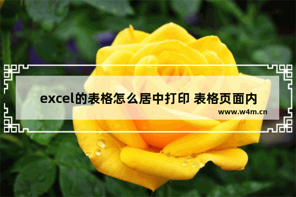 excel的表格怎么居中打印 表格页面内容不居中怎么办