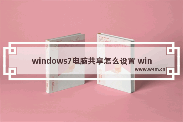 windows7电脑共享怎么设置 windows7系统共享设置步骤