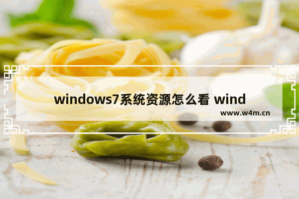 windows7系统资源怎么看 windows7怎么看系统资源是多少