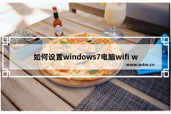 如何设置windows7电脑wifi windows7如何设置电脑wifi