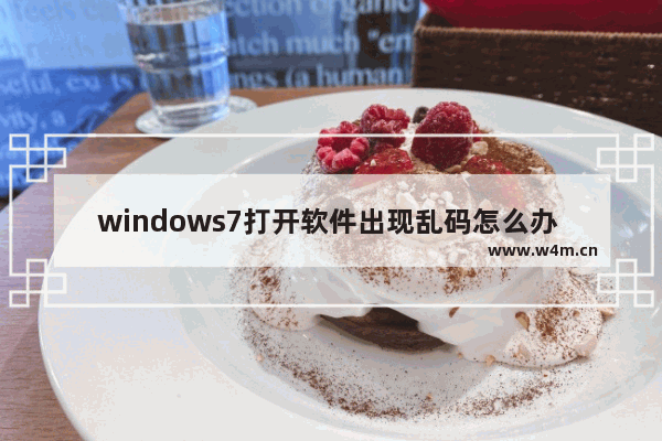 windows7打开软件出现乱码怎么办 windows7打开软件乱码怎么办啊