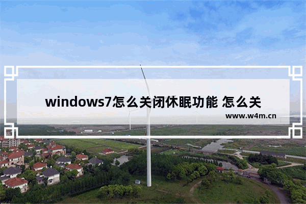 windows7怎么关闭休眠功能 怎么关闭windows7系统休眠功能