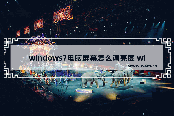 windows7电脑屏幕怎么调亮度 windows7怎么调电脑屏幕亮度