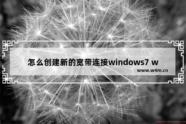 怎么创建新的宽带连接windows7 windows7创建一个新的宽带连接方法