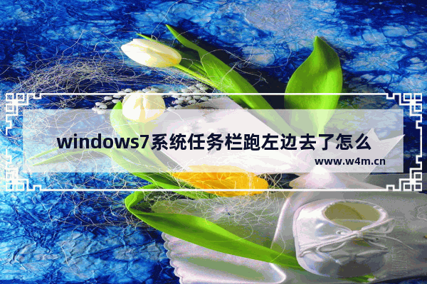 windows7系统任务栏跑左边去了怎么解决 windows7任务栏在左侧的解决方法