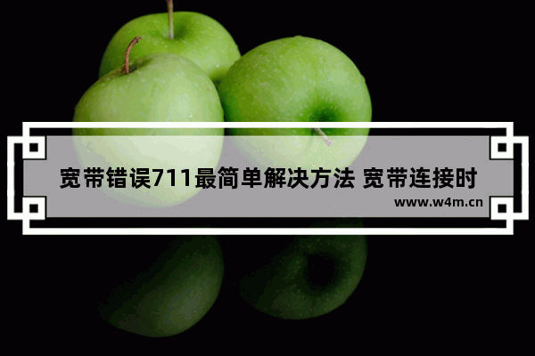 宽带错误711最简单解决方法 宽带连接时出现711错误怎么办