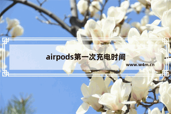 airpods第一次充电时间