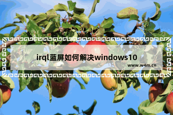 irql蓝屏如何解决windows10