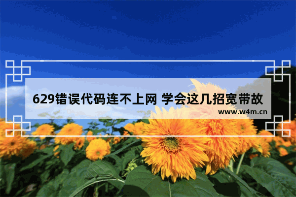 629错误代码连不上网 学会这几招宽带故障快速解决