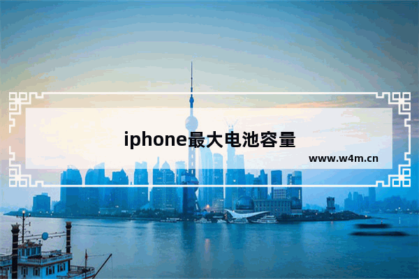 iphone最大电池容量