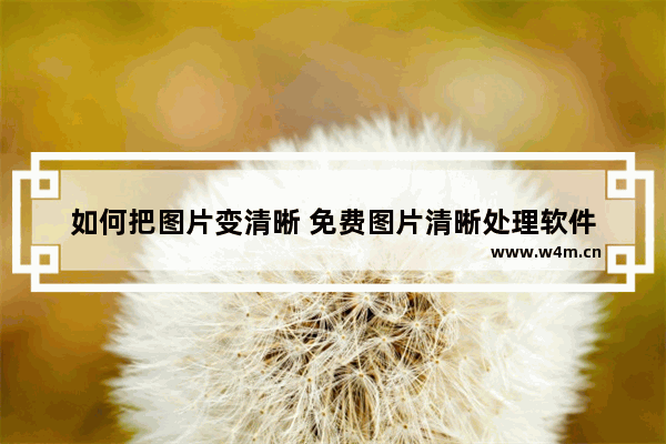 如何把图片变清晰 免费图片清晰处理软件