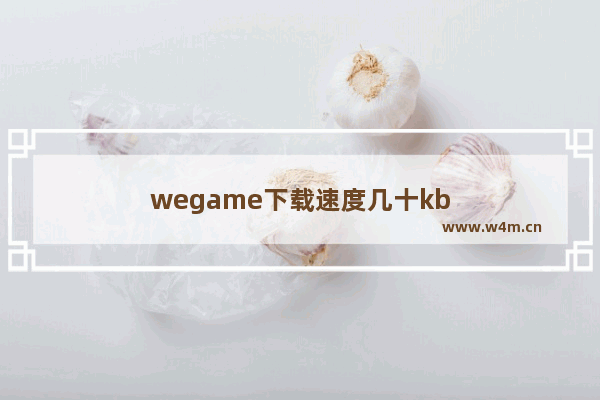 wegame下载速度几十kb