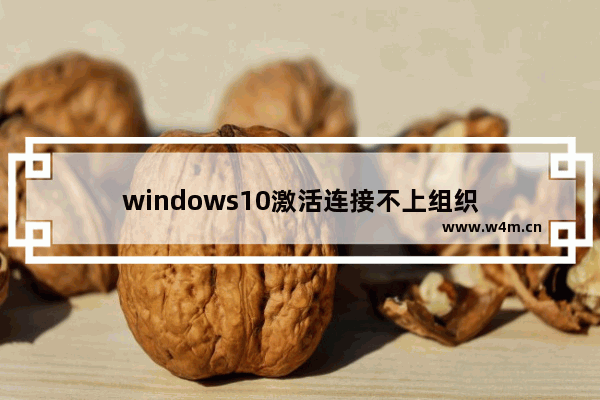 windows10激活连接不上组织