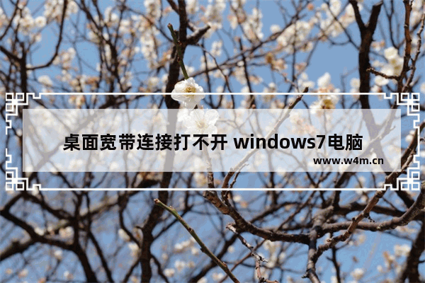 桌面宽带连接打不开 windows7电脑找不到宽带连接解决办法