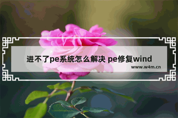 进不了pe系统怎么解决 pe修复windows7系统的详细步骤