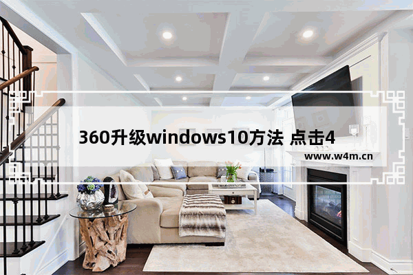 360升级windows10方法 点击4下鼠标即可轻松升级