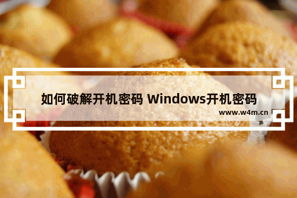 如何破解开机密码 Windows开机密码详细教程