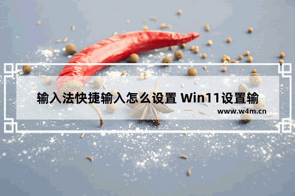 输入法快捷输入怎么设置 Win11设置输入法切换快捷键的方法