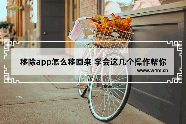 移除app怎么移回来 学会这几个操作帮你快速找回软件