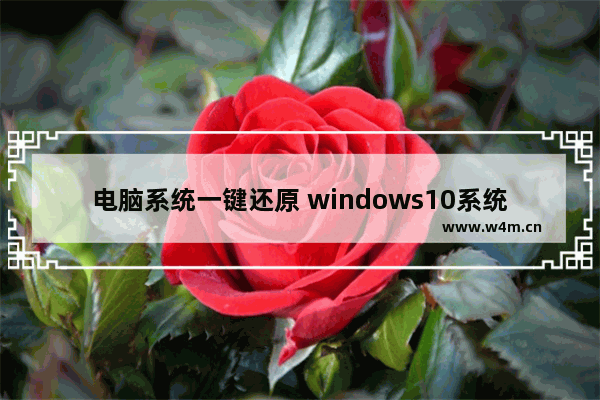 电脑系统一键还原 windows10系统一键还原步骤