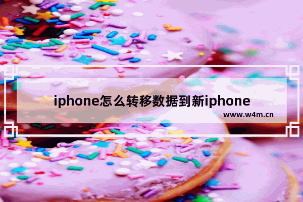 iphone怎么转移数据到新iphone