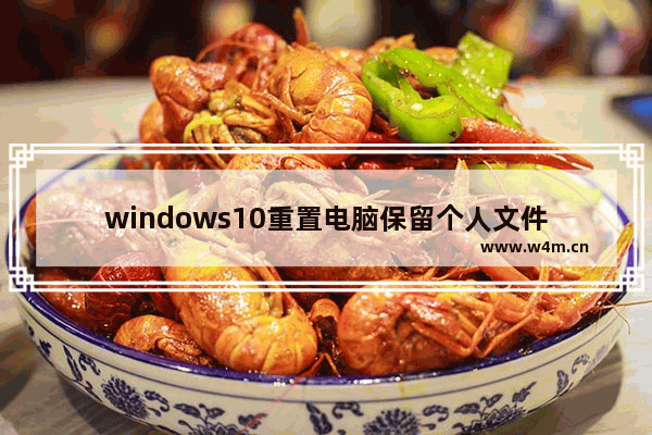 windows10重置电脑保留个人文件